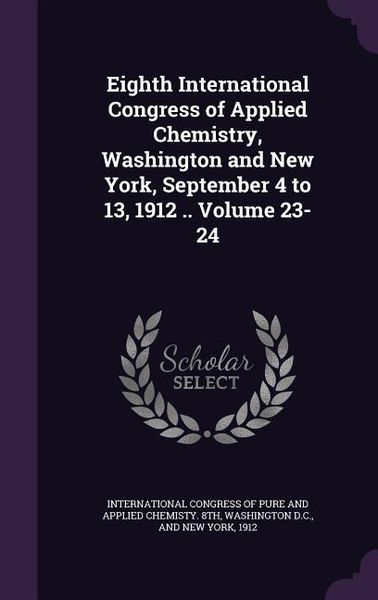 Produktbild: Eighth International Congress of Applied Chemistry, Washington and New York, September 4 to 13, 1912 .. Volume 23-24