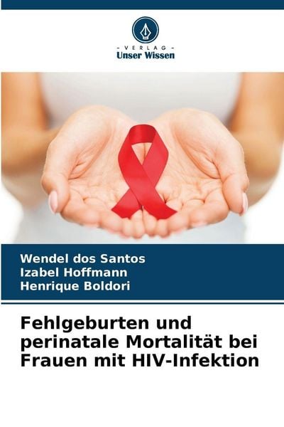 Fehlgeburten und perinatale Mortalität bei Frauen mit HIV-Infektion, Taschenbuch von Wendel dos Santos , Izabel Hoffmann , Henrique Boldori, Verlag