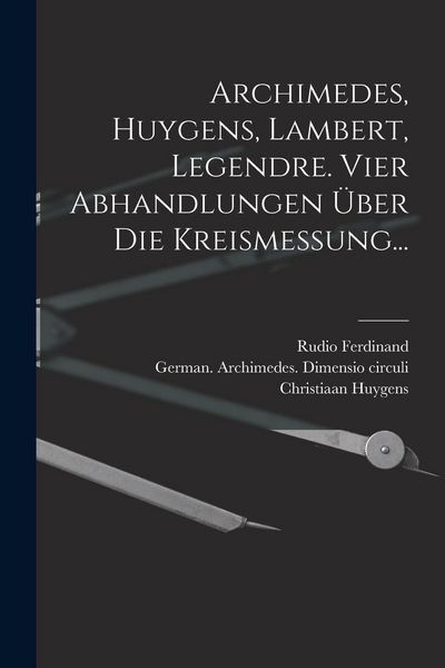 Produktbild: Archimedes, Huygens, Lambert, Legendre. Vier Abhandlungen &uuml;ber die Kreismessung...