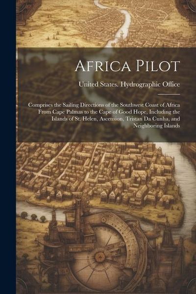 Produktbild: Africa Pilot: Comprises the Sailing Directions of the Southwest Coast of Africa From Cape Palmas to the Cape of Good Hope, Including