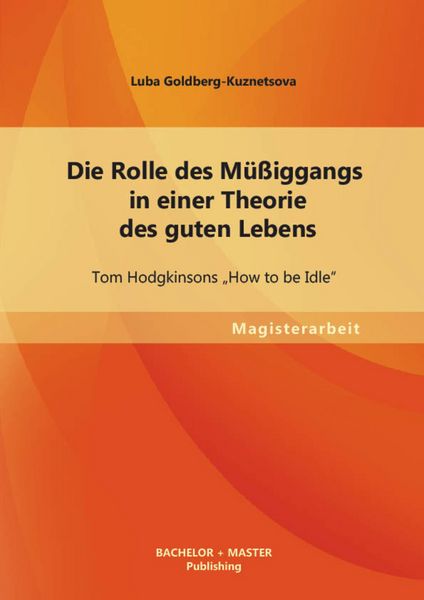 Produktbild: Die Rolle des M&uuml;&szlig;iggangs in einer Theorie des guten Lebens: Tom Hodgkinsons "How to be Idle"
