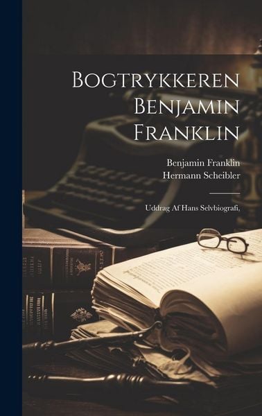 Produktbild: Bogtrykkeren Benjamin Franklin; Uddrag af Hans Selvbiografi,