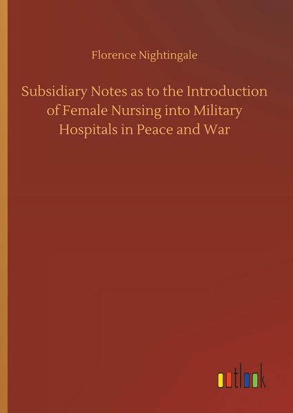 Produktbild: Subsidiary Notes as to the Introduction of Female Nursing into Military Hospitals in Peace and War