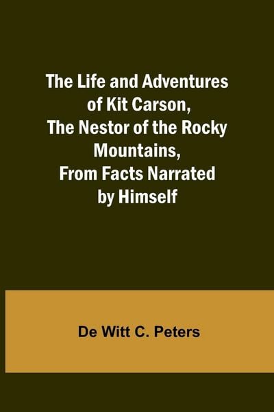 Produktbild: The Life and Adventures of Kit Carson, the Nestor of the Rocky Mountains, from Facts Narrated by Himself