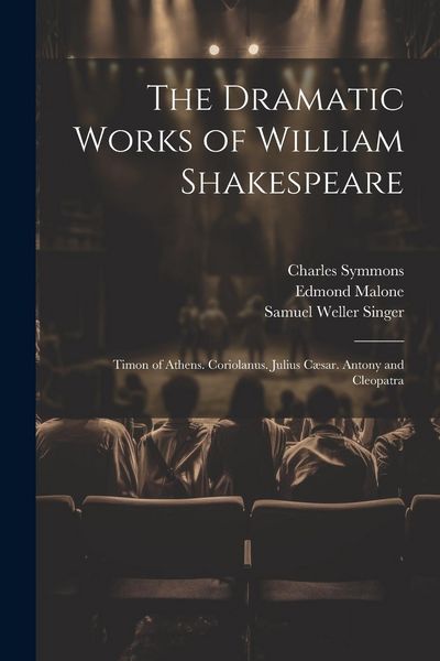 Produktbild: The Dramatic Works of William Shakespeare: Timon of Athens. Coriolanus. Julius C&aelig;sar. Antony and Cleopatra