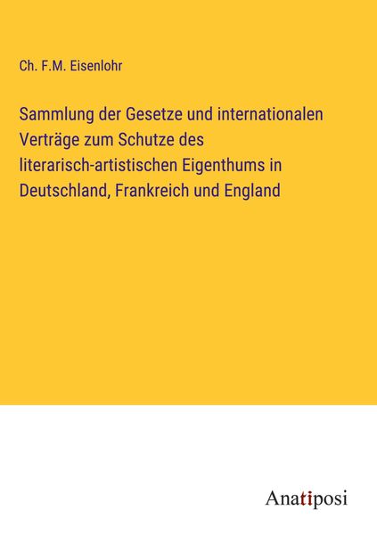 Produktbild: Sammlung der Gesetze und internationalen Vertr&auml;ge zum Schutze des literarisch-artistischen Eigenthums in Deutschland, Frankreich und England
