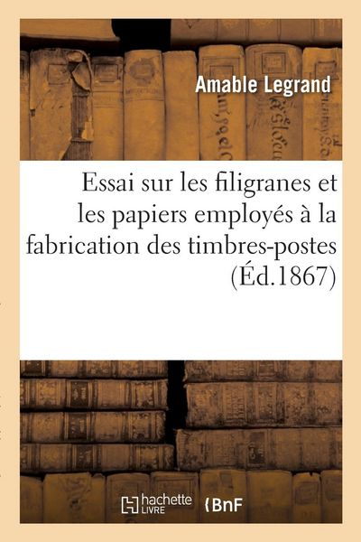 Produktbild: Essai Sur Les Filigranes Et Les Papiers Employ&eacute;s &Agrave; La Fabrication Des Timbres-Postes. 2e &Eacute;dition