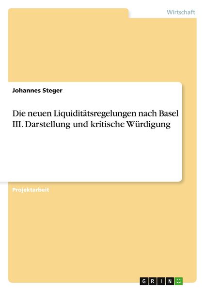 Die neuen Liquiditätsregelungen nach Basel III. Darstellung und kritische Würdigung, Taschenbuch von Johannes Steger, GRIN, 9783656679929
