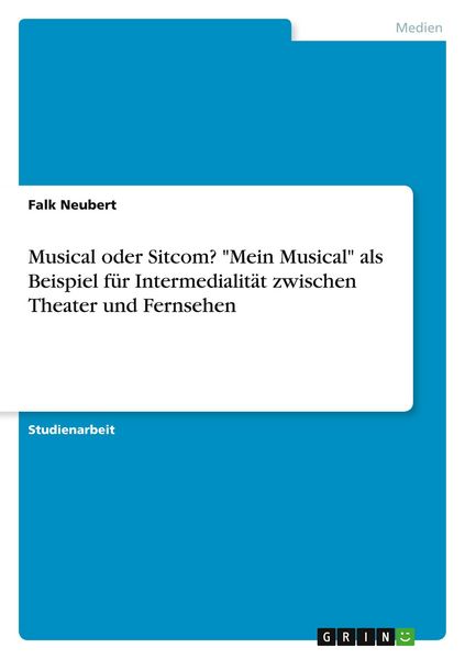 Produktbild: Musical oder Sitcom? "Mein Musical" als Beispiel f&uuml;r Intermedialit&auml;t zwischen Theater und Fernsehen