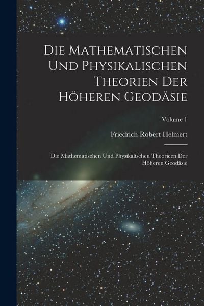 Produktbild: Die Mathematischen Und Physikalischen Theorien Der H&ouml;heren Geod&auml;sie