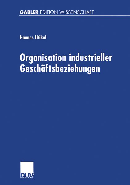 Organisation industrieller Geschäftsbeziehungen, Taschenbuch von Hannes Utikal, Deutscher Universitätsverlag, 9783824474554