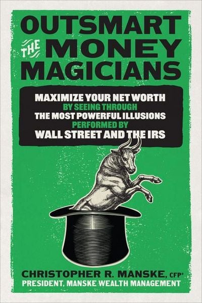 Produktbild: Outsmart the Money Magicians: Maximize Your Net Worth by Seeing Through the Most Powerful Illusions Performed by Wall Street and the IRS