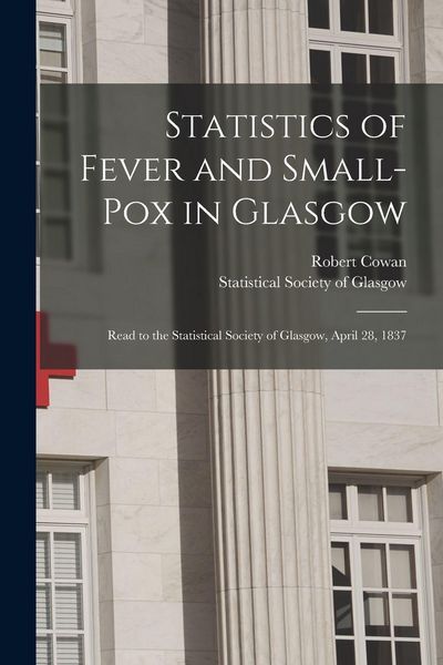 Produktbild: Statistics of Fever and Small-pox in Glasgow: Read to the Statistical Society of Glasgow, April 28, 1837