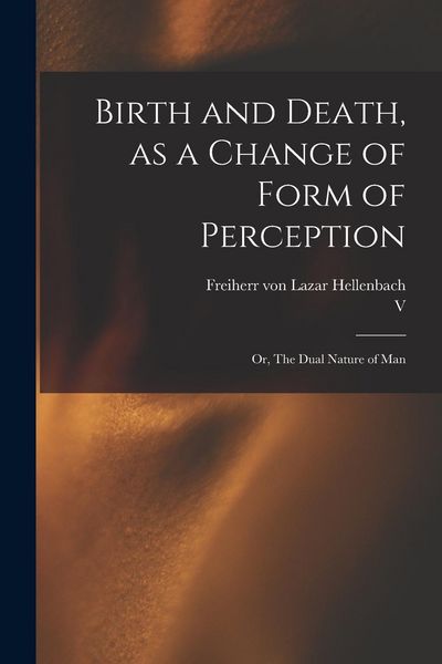 Produktbild: Birth and Death, as a Change of Form of Perception: or, The Dual Nature of Man