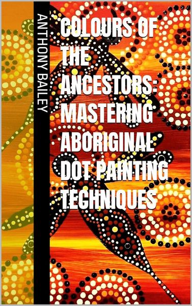 Produktbild: Colours of the Ancestors: Mastering Aboriginal Dot Painting Techniques