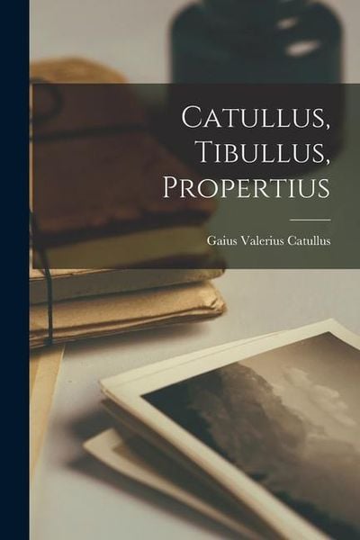 Catullus, Tibullus, Propertius, Taschenbuch von Gaius Valerius Catullus, Creative Media Partners, LLC, 9781018903958