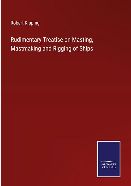 Produktbild: Rudimentary Treatise on Masting, Mastmaking and Rigging of Ships