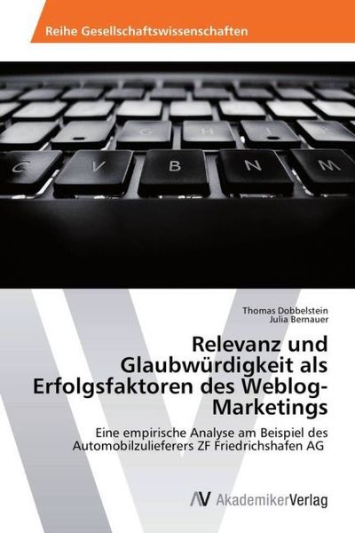 Relevanz und Glaubwürdigkeit als Erfolgsfaktoren des Weblog-Marketings, Taschenbuch von Thomas Dobbelstein , Julia Bernauer, AV Akademikerverlag,