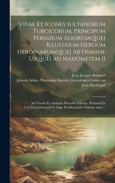Produktbild: Vitae et icones sultanorum Turcicorum, principum Persarum aliorumq[ue] illustrium heroum heroinarumq[ue] ab Osmane usq[ue] ad Mahometem II