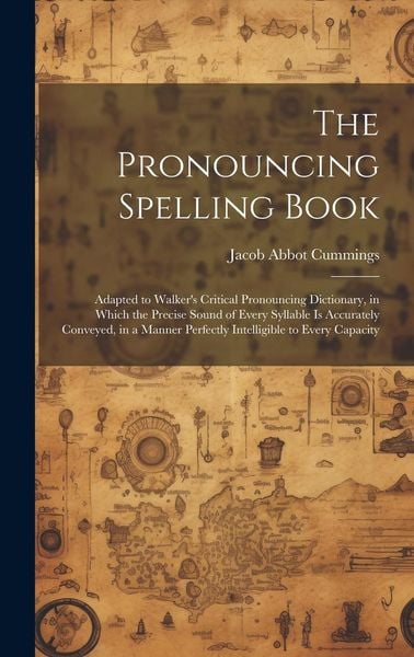 Produktbild: The Pronouncing Spelling Book: Adapted to Walker's Critical Pronouncing Dictionary, in Which the Precise Sound of Every Syllable Is Accurately Convey