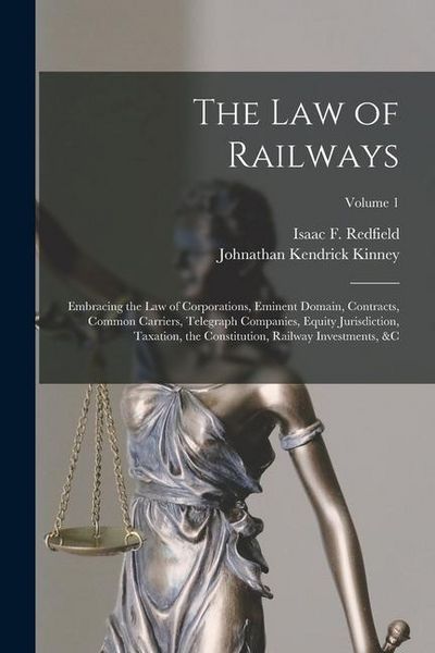 Produktbild: The Law of Railways: Embracing the Law of Corporations, Eminent Domain, Contracts, Common Carriers, Telegraph Companies, Equity Jurisdictio
