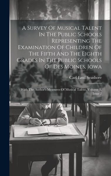Produktbild: A Survey Of Musical Talent In The Public Schools Representing The Examination Of Children Of The Fifth And The Eighth Grades In The Public Schools Of