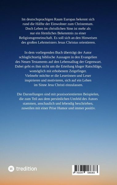 Produktbild: Die Aussagen Jesu Christi sollten auch heute Richtschnur f&uuml;r unser Leben sein. Welche M&ouml;glichkeiten es gibt, beschreibt der Autor anschaulich und lebe