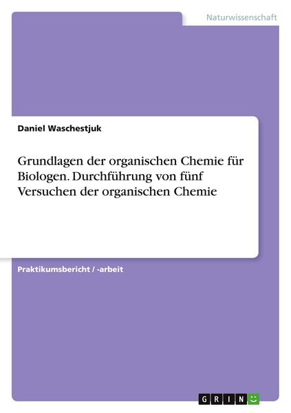 Produktbild: Grundlagen der organischen Chemie f&uuml;r Biologen. Durchf&uuml;hrung von f&uuml;nf Versuchen der organischen Chemie