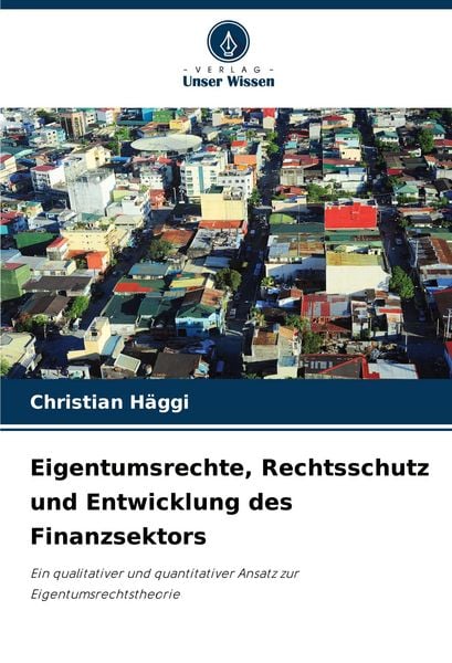 Eigentumsrechte, Rechtsschutz und Entwicklung des Finanzsektors, Taschenbuch von Christian Häggi, Verlag Unser Wissen, 9786202462402