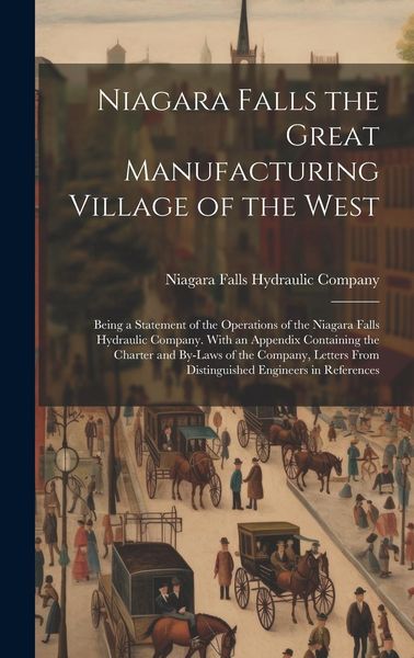 Produktbild: Niagara Falls the Great Manufacturing Village of the West: Being a Statement of the Operations of the Niagara Falls Hydraulic Company. With an Appendi