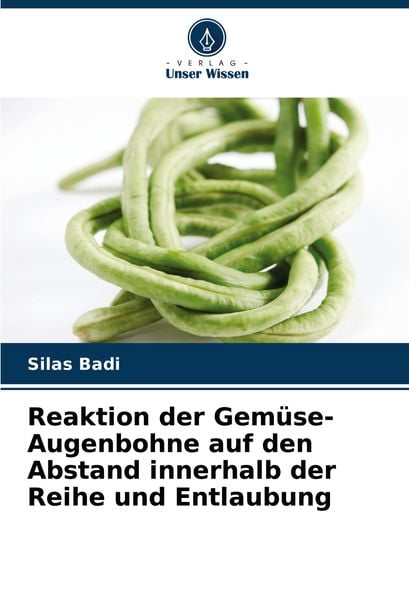 Reaktion der Gemüse-Augenbohne auf den Abstand innerhalb der Reihe und Entlaubung, Taschenbuch von Silas Badi, Verlag Unser Wissen, 9786205512616