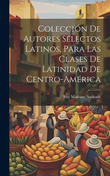 Produktbild: Colecci&oacute;n De Autores Selectos Latinos, Para Las Clases De Latinidad De Centro-Am&eacute;rica