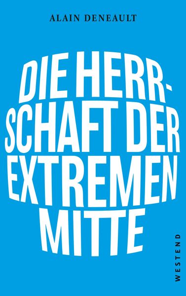 Die Herrschaft der extremen Mitte, Taschenbuch von Alain Deneault, Westend, 978-3-86489-298-1