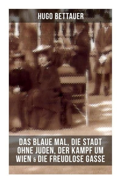 Produktbild: Hugo Bettauers: Das blaue Mal, Die Stadt ohne Juden, Der Kampf um Wien & Die freudlose Gasse