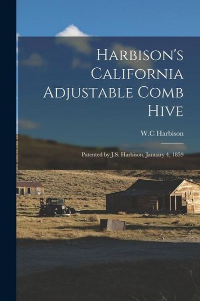 Produktbild: Harbison's California Adjustable Comb Hive: Patented by J.S. Harbison, January 4, 1859