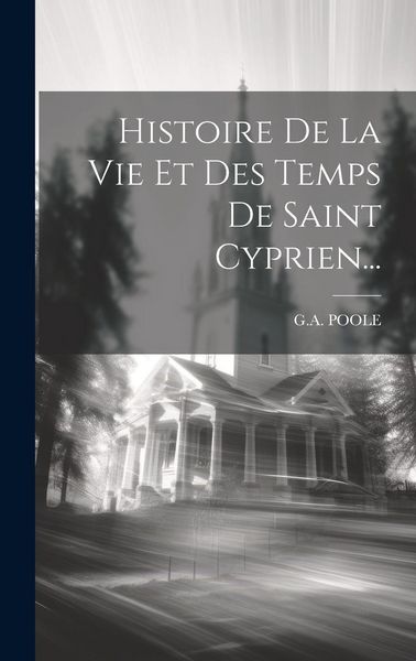 Produktbild: Histoire De La Vie Et Des Temps De Saint Cyprien...