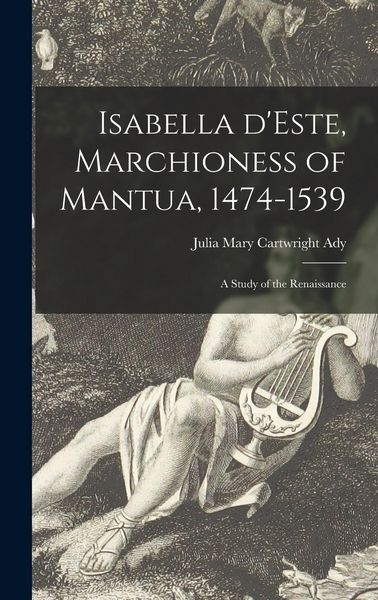 Produktbild: Isabella D'Este, Marchioness of Mantua, 1474-1539: a Study of the Renaissance