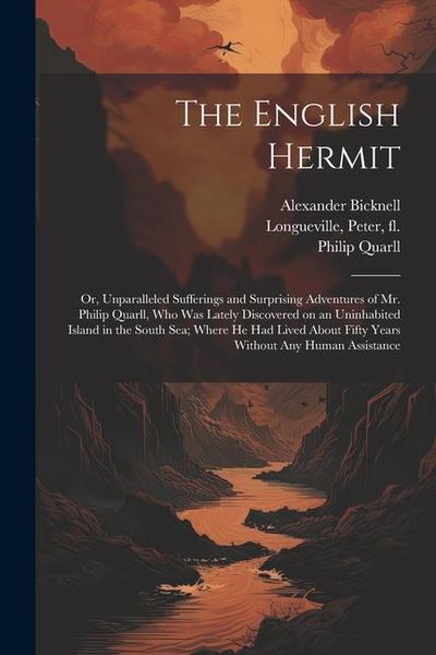 Produktbild: The English Hermit; or, Unparalleled Sufferings and Surprising Adventures of Mr. Philip Quarll, Who Was Lately Discovered on an Uninhabited Island in