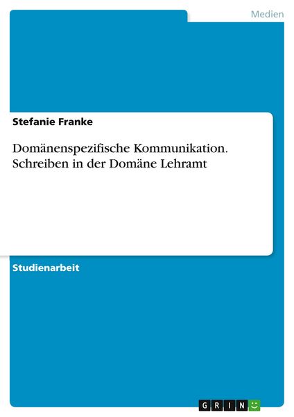 Domänenspezifische Kommunikation. Schreiben in der Domäne Lehramt, Taschenbuch von Stefanie Franke, GRIN, 9783668338371