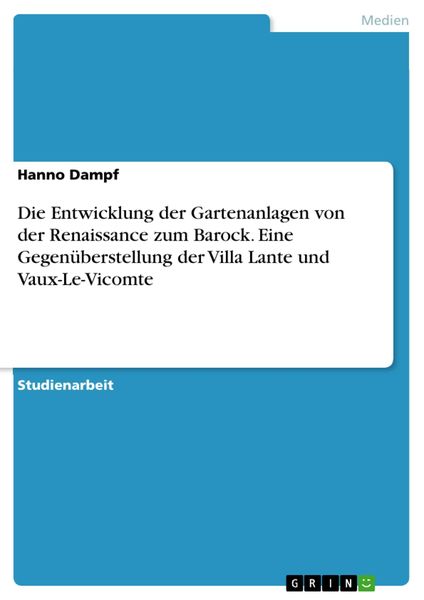 Produktbild: Die Entwicklung der Gartenanlagen von der Renaissance zum Barock. Eine Gegen&uuml;berstellung der Villa Lante und Vaux-Le-Vicomte