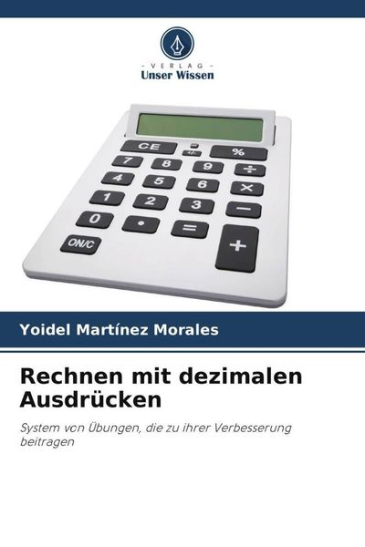 Rechnen mit dezimalen Ausdrücken, Taschenbuch von Yoidel Martínez Morales, Verlag Unser Wissen, 9786206454748
