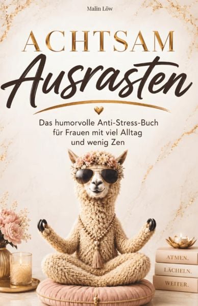 Produktbild: Achtsam Ausrasten: Das humorvolle Anti-Stress-Buch f&uuml;r alle mit viel Alltag und wenig Zen. Ein lustiges Geschenk f&uuml;r Frauen mit Herz und Humor