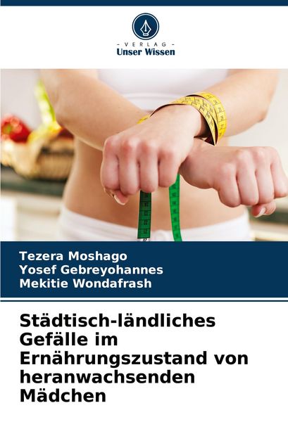 Städtisch-ländliches Gefälle im Ernährungszustand von heranwachsenden Mädchen, Taschenbuch von Tezera Moshago , Yosef Gebreyohannes , Mekitie