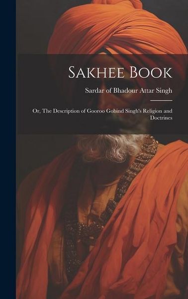 Produktbild: Sakhee Book; or, The Description of Gooroo Gobind Singh's Religion and Doctrines