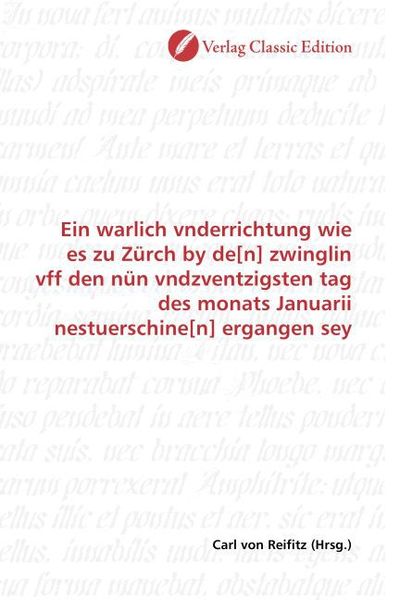 Produktbild: Ein warlich vnderrichtung wie es zu Z&uuml;rch by de[n] zwinglin vff den n&uuml;n vndzventzigsten tag des monats Januarii nestuerschine[n] ergangen sey