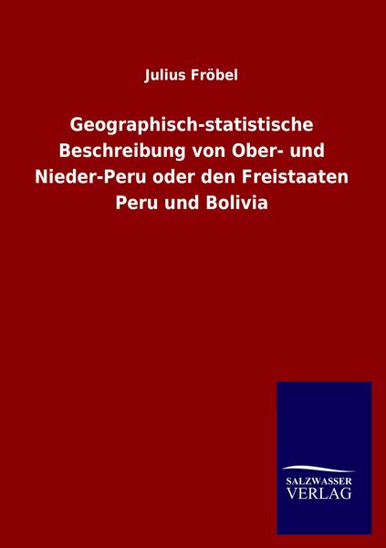 Produktbild: Geographisch-statistische Beschreibung von Ober- und Nieder-Peru oder den Freistaaten Peru und Bolivia