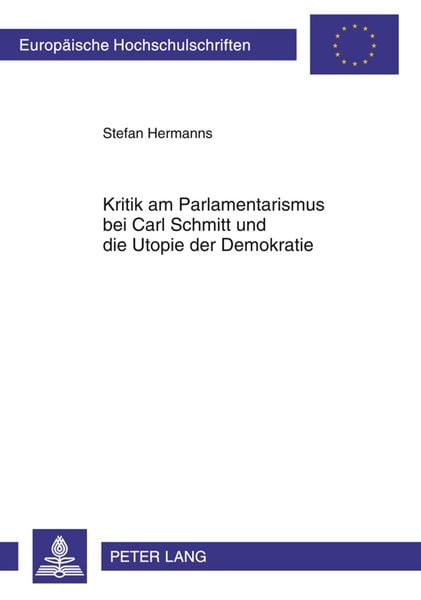 Kritik am Parlamentarismus bei Carl Schmitt und die Utopie der Demokratie, Taschenbuch von Stefan Hermanns, Peter Lang GmbH, Internationaler Verlag