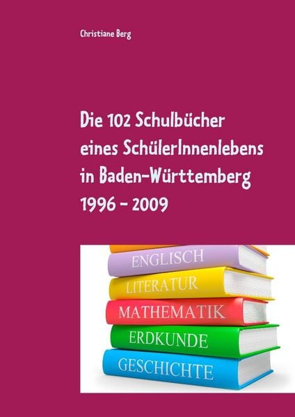 Produktbild: Die 102 Schulb&uuml;cher eines Sch&uuml;lerInnenlebens in Baden-W&uuml;rttemberg 1996 - 2009