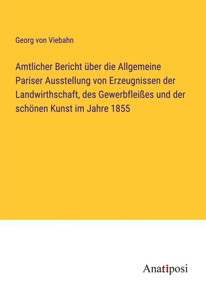 Produktbild: Amtlicher Bericht &uuml;ber die Allgemeine Pariser Ausstellung von Erzeugnissen der Landwirthschaft, des Gewerbflei&szlig;es und der sch&ouml;nen Kunst im Jahre 1855