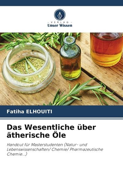 Das Wesentliche über ätherische Öle, Taschenbuch von Fatiha Elhouiti, Verlag Unser Wissen, 9786207548736